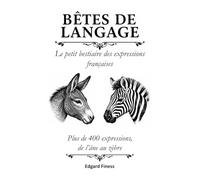 Bêtes de langage: Le petit bestiaire des expressions françaises