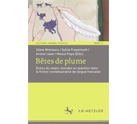 Bêtes de plume: Échos du vivant, mondes en question dans la fiction contemporaine de langue française