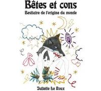 Bêtes et cons Juliette Le Roux (Auteur)