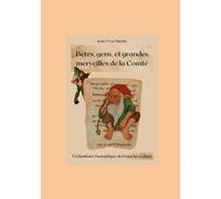 Bêtes, gens, et grandes merveilles de la Comté.: Un bestiaire fantastique franc-comtois.