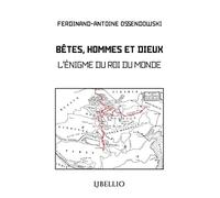 BÊTES, HOMMES ET DIEUX: L'énigme du Roi du Monde