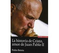 Beteta López, P: Historia De Cristo, Amor De Juan Pablo Ii