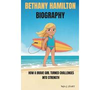 BETHANY HAMILTON BIOGRAPHY: How a Brave Girl Turned Challenges Into Strength