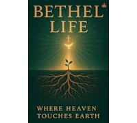Bethel Life: Dwelling in the House of God-A Journey of Surrender, Renewal, and Spiritual Alignment