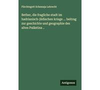 Bether, die fragliche stadt im hadrianisch-jüdischen kriege ... beitrag zur geschichte und geographie des alten Palästina ..