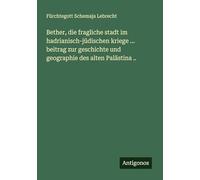 Bether, die fragliche stadt im hadrianisch-jüdischen kriege ... beitrag zur geschichte und geographie des alten Palästina ..
