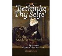 Bethinke Thy Selfe' in Early Modern England: Writing Women's Identities. Tancke, Ulrike (Auteur)