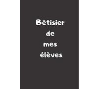Bêtisier de mes élèves: Carnet de notes, journal intime, ou planificateur, parfait cadeau d'appréciation d'enseignant, remerciement, anniversaire, ... 120 pages lignées / Format: 15.24 x 22.86 cm