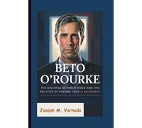 BETO O’ROURKE: The Distance Between Sides and the Politics of Staying True-A Biography