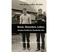 Beton. Menschen. Leben. Dresden Prohlis im Wandel der Zeit: Historischer Roman