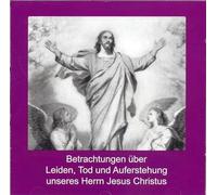 Betrachtungen über Leiden, Tod und Auferstehung unseres Herrn Jesus Christus - Bernlochner, Christa