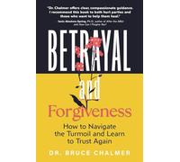 Betrayal and Forgiveness: How to Navigate the Turmoil and Learn to Trust Again