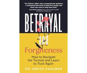 Betrayal and Forgiveness: How to Navigate the Turmoil and Learn to Trust Again