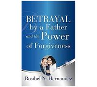 Betrayal By A Father And The Power Of Forgiveness