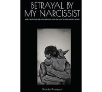 BETRAYAL BY MY NARCISSIST: HOW I SURVIVED THE LIES, THE LOVE, AND THE LOSS TO FIND MYSELF AGAIN