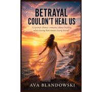 BETRAYAL COULDN'T HEAL US: A second-chance romance about healing when loving him means losing herself