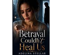 Betrayal Couldn't Heal Us: When Love Comes Back