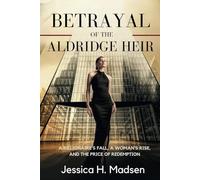 Betrayal Of the Aldridge Heir: A BILLIONAIRE’S FALL, A WOMAN’S RISE, AND THE PRICE OF REDEMPTION