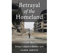 Betrayal of the Homeland: Disloyal Subjects in Wartime Syria