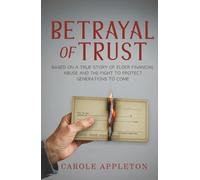 Betrayal of Trust: Based on a True Story of Elder Financial Abuse and the Fight to Protect Generations to Come