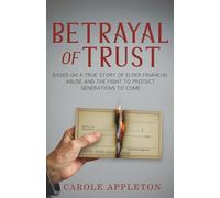 Betrayal of Trust: Based on a True Story of Elder Financial Abuse and the Fight to Protect Generations to Come