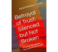 Betrayal of Trust: Silenced but Not Broken: A Journey Through Lies, Loss, and Spiritual Strength