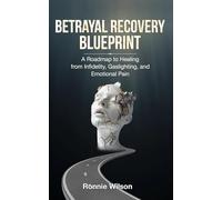 Betrayal Recovery Blueprint: A Roadmap to Healing from Infidelity, Gaslighting, and Emotional Pain