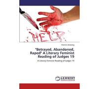Betrayed, Abandoned, Raped A Literary Feminist Reading Of Judges 19