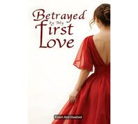 Betrayed by My First Love: 100 True Stories of Pain and Recovery