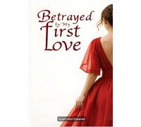 Betrayed by My First Love: 100 True Stories of Pain and Recovery