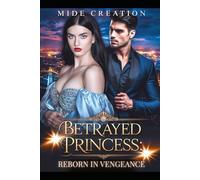 BETRAYED PRINCESS; Reborn in Vengeance: A Dark Romance of Power, Obsession, and Fire