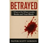 Betrayed: What to Do When Loyalty Breaks and Trust Bleeds