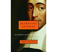 Betraying Spinoza: The Renegade Jew Who Gave Us Modernity