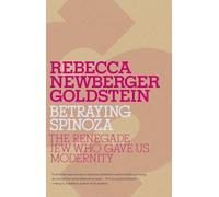 Betraying Spinoza: The Renegade Jew Who Gave Us Modernity