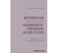 Betriebliche psychische Gesundheitsförderung in der Pflege: Praxishandbuch mit Anleitungen und Methoden