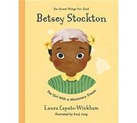 Betsey Stockton: The Girl With a Missionary Dream (Inspiring illustrated children's biography of Christian female missionary in Hawaii. Beautiful hardback gift for kids 4-7)