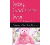 Betsy, God's Pink Bear: A Children's Tale