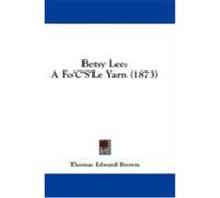 Betsy Lee: A Fo'c's'le Yarn (1873) Brown, Thomas Edward (Auteur)