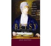 Betsy: The Story Of A Courageous, Complex Woman Who Defied Social Conventions: The Dramatic Biography of Prison Reformer Elizabeth Fry Hatton, Jean (Auteur)