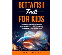 Betta Fish Facts for Kids: Explore the Fascinating World of Betta Fishes and Learn Everything You Need to Know about Them