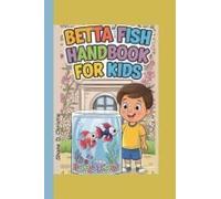 Betta Fish Handbook For Kids: A Complete Guide To Betta Fish Care, Breeding Techniques, Tank Mates, Nutrition, Tank Setup, Health, And Optimal Aquarium Setup