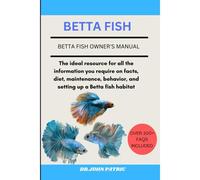Betta Fish: The Ideal Resource For All The Information You Require On Facts, Diet, Maintenance, Behavior, And Setting Up A Betta Fish Habitat