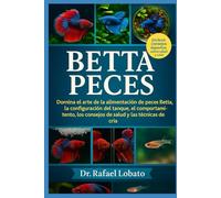 BETTA PECES: Domina el arte de la alimentación de peces Betta, la configuración del tanque, el comportamiento, los consejos de salud y las técnicas de cría