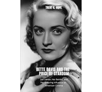 BETTE DAVIS AND THE PRICE OF STARDOM: Her career, Her Battles, and Her Enduring Influence on American Cinema
