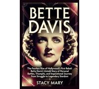 BETTE DAVIS: The Fearless Rise of Hollywood’s First Rebel: Bette Davis’s Untold Story of Personal Battles, Triumphs, and Inspirational Journey from Struggle to Legendary Stardom