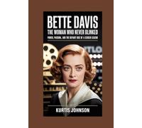 Bette Davis: The Woman Who Never Blinked: Power, Passion, and the Defiant Rise of a Screen Legend