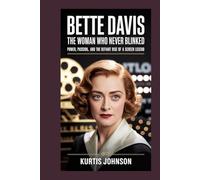 Bette Davis: The Woman Who Never Blinked: Power, Passion, and the Defiant Rise of a Screen Legend
