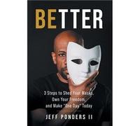 BEtter 3 Steps to Shed Your Masks Own Your Freedom and Make quotOne Dayquot Today - Jeff Ponders II - Better Media - Livre en Anglais Jeff Ponders IIJeff Ponders II (Auteur)