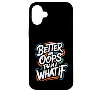 Better an Oops Than a What If - Citation de Motivation Coque pour iPhone 16 Plus