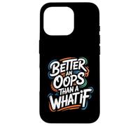 Better an Oops Than a What If - Citation de Motivation Coque pour iPhone 16 Pro